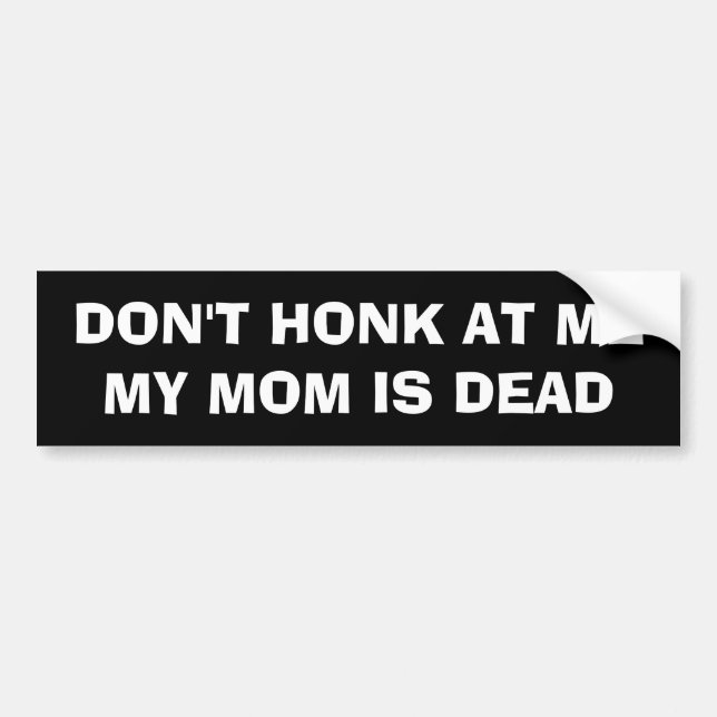 HONK MIR NICHT AN, MEINE MAMA IST TOT AUTOAUFKLEBER (Vorne)