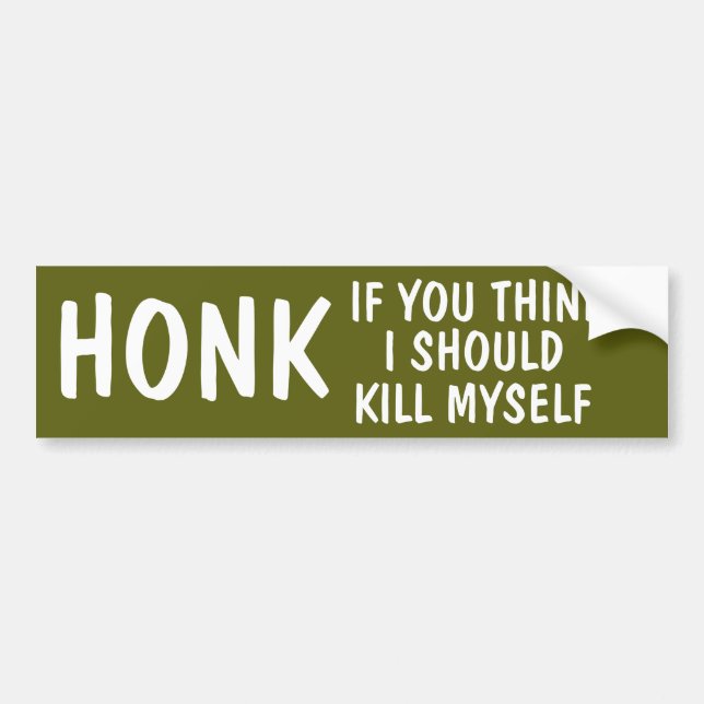 Honk, wenn Sie denken, dass ich mich töten sollte Autoaufkleber (Vorne)