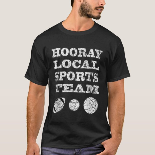 Hooray Local Sports Team Sarcastic Funny Unisex T T-Shirt (Vorderseite)