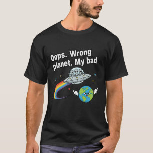 Hoppla. Falscher Planet. Mein Fehler T-Shirt