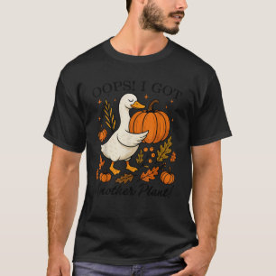Hoppla, ich habe noch eine Pflanze Lustige Gans Kü T-Shirt