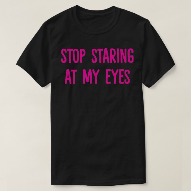 Hör auf, an den Augen zu starren T-Shirt (Design vorne)