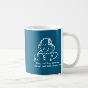 Hör auf Drama zu machen, du bist nicht Shakespeare Kaffeetasse
