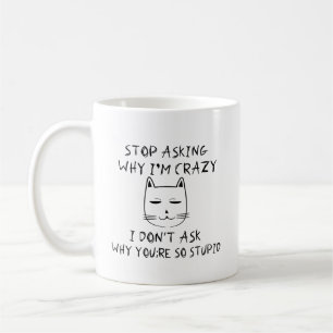 Hör auf Fragen, warum ich verrückt bin, ich Fragte Kaffeetasse