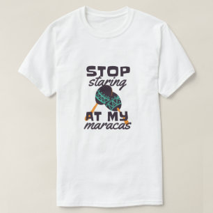 Hör auf, meine Maracas anzustarren T-Shirt