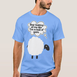 Hör auf, mich anzuschauen, als wäre ich ein Ball a T-Shirt