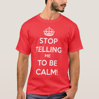 Hör auf, mir zu sagen, ich solle mich beruhigen T-Shirt