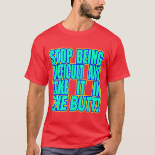 Hör auf, schwierig zu sein und... --T-Shirt T-Shirt