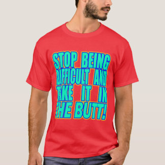 Hör auf, schwierig zu sein und... --T-Shirt T-Shirt