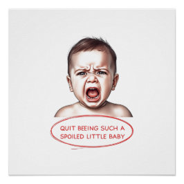 Hör auf, so ein verwöhntes Baby zu sein Poster