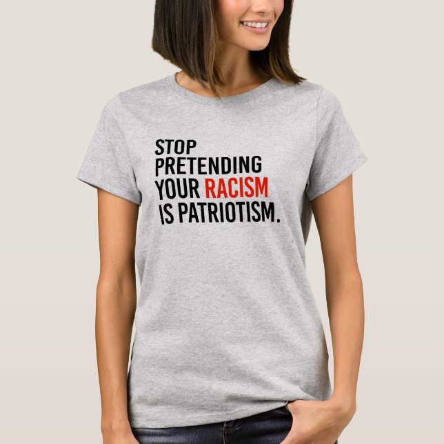 Hör auf, so zu tun, als ob dein Rassismus Patrioti T-Shirt (Vorderseite)