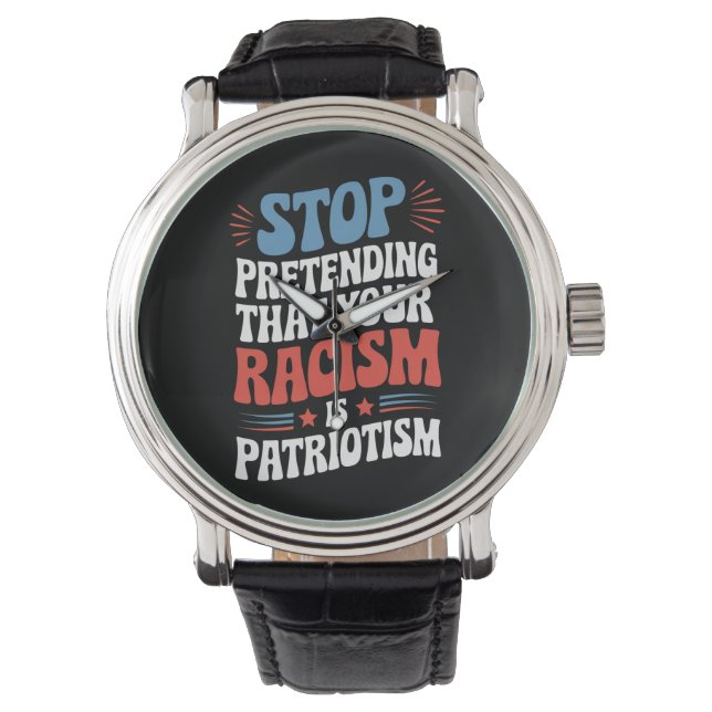 Hör auf, so zu tun, als wäre dein Rassismus Patrio Armbanduhr (Vorderseite)