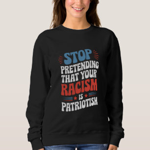 Hör auf, so zu tun, als wäre dein Rassismus Patrio Sweatshirt