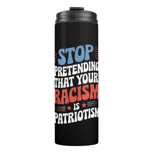 Hör auf, so zu tun, als wäre dein Rassismus Patrio Thermosbecher (Vorderseite)