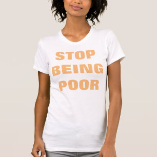 Hör auf, T - Shirt von armen Frauen zu sein