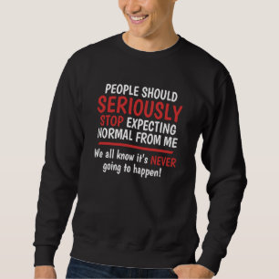 Hör auf, von mir Normalität zu erwarten. Sie wird Sweatshirt