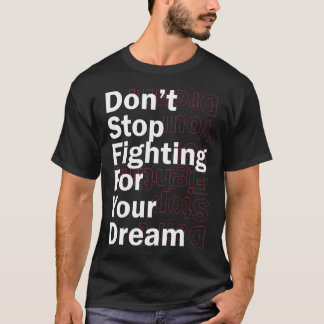 Hör nicht auf, für deinen Traum zu kämpfen T-Shirt