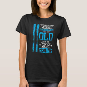 Hör nicht auf zu Skifahren, wenn du alt bist T-Shirt