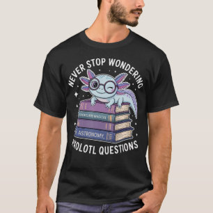 Höre Nie Auf, Axolotl-Fragen Zu Stellen T-Shirt