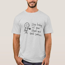 Hören Sie auf, Ihr Telefon anzusehen T-Shirt
