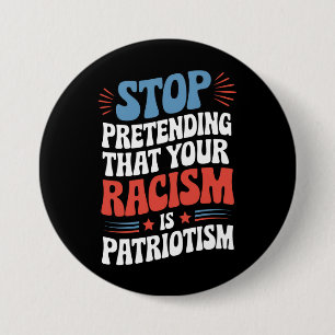 Hören Sie auf, Ihren Rassismus als Patriotismus zu Button