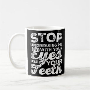 Hören Sie auf, mich mit Ihren Augen zu entkleiden. Kaffeetasse