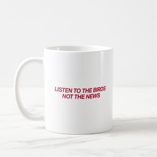 "Hören Sie die Vögel, nicht die Nachrichten" Zitat Kaffeetasse (Links)
