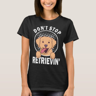 Hören Sie nicht auf, Golden Retriever Labrador Re T-Shirt