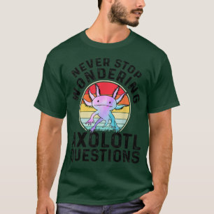 Hören Sie niemals auf, sich über Axolotl-Fragen zu T-Shirt
