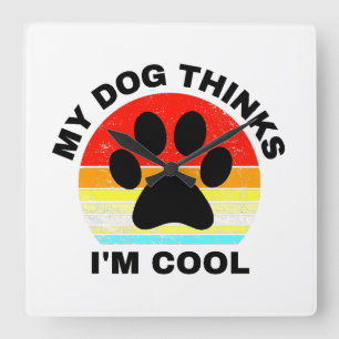 Horloge Carrée Mon chien pense que je suis Cool