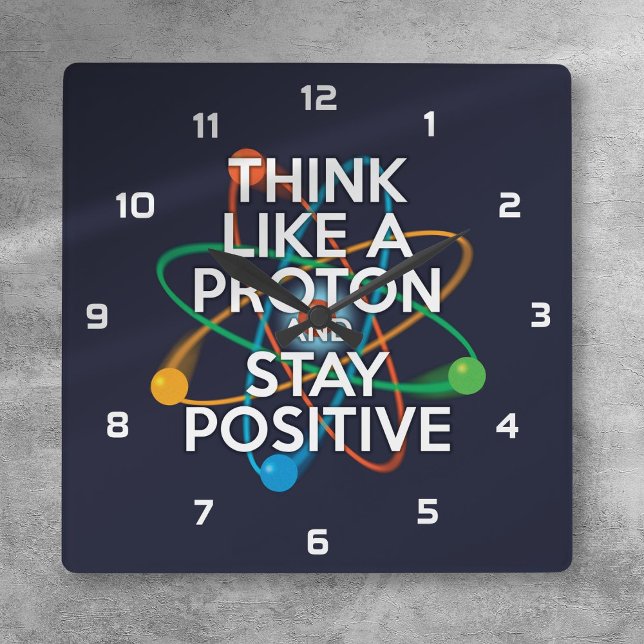 HORLOGE CARRÉE PENSEZ À UN PROTON ET RESTEZ POSITIF (THINK LIKE A PROTON AND STAY POSITIVE SQUARE WALL CLOCK)