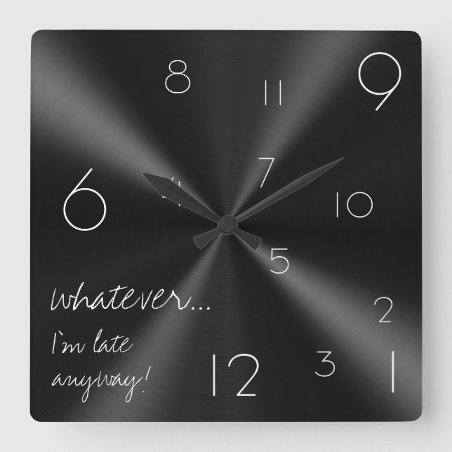 Horloge Carrée Whatever, I'm late anyway ! Noir et blanc moderne (Recto)