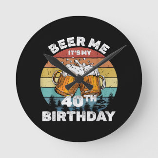 Horloge Ronde Beer Me C'est mon 40e anniversaire