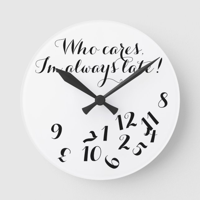 Horloge Ronde Funny Script Clock, Who Cares I'm Always Late ! (Recto)