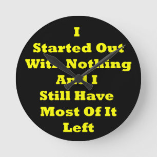 Horloge Ronde I Started Out With Nothing Sarcastic