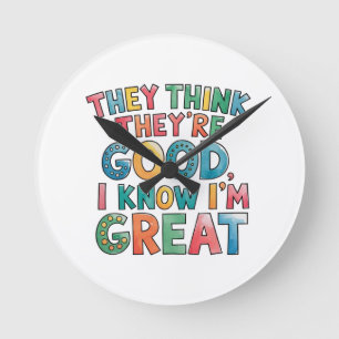 Horloge Ronde Ils pensent qu'ils sont bons, je sais que je suis 