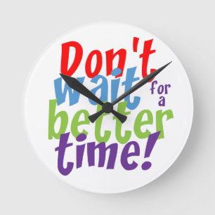 Horloge Ronde N'attendez pas un meilleur moment