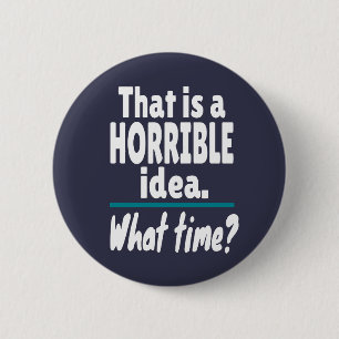 HORRIBLE Idee, wie spät? Funny Sarcastic Joke Button