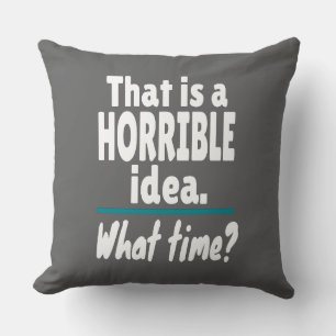 HORRIBLE Idee, wie spät? Funny Sarcastic Joke Kissen