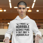 Horrible Science Puns Hoodie<br><div class="desc">Ich mache schreckliche wissenschaftliche Schlagzeilen, aber nur periodisch</div>