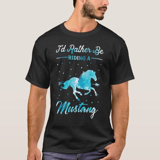 Horse Ride  I'd Rather Be Riding An Mustang Horse  T-Shirt (Vorderseite)