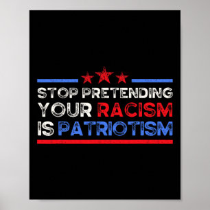 Hört auf, vorzugeben, dass euer Rassismus Patrioti Poster