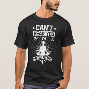 Hört euch nicht, dass ich meditiere T-Shirt