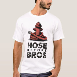 Hose Before Bros | Funny Firefighter Quote T-Shirt