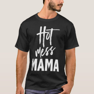 Hot Mess Mama u2014 Parenting Mama Slogan T-Shirt
