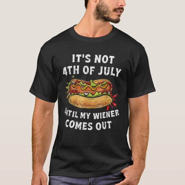 Hotdog It s Not 4th of July Until My Wiener Comes  T-Shirt (Vorderseite)