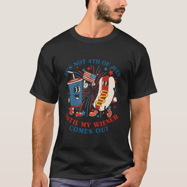 Hotdog It'S Not 4Th Of July Until My Wiener Comes  T-Shirt (Vorderseite)