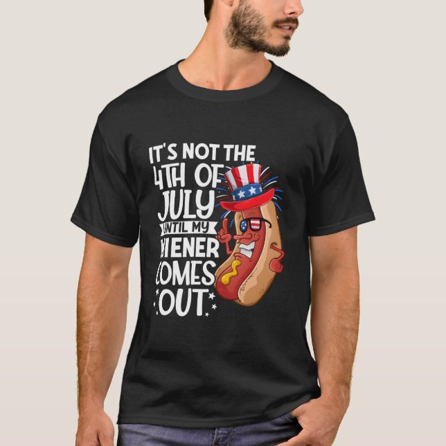 Hotdog It'S Not 4Th Of July Until My Wiener Comes  T-Shirt (Vorderseite)