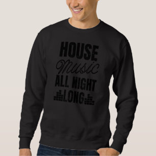House Music The All Night Long Edm Rave Sweatshirt