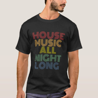 House Music The All Night Long Electronic Music Te T-Shirt